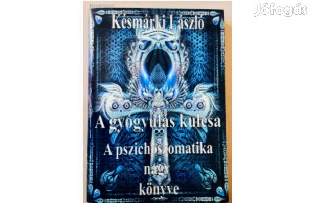 A pszichoszomatika nagy könyve A gyógyulás kulcsa Késmárki László