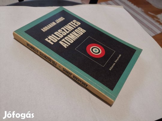 Ábrahám János - Földszintes atomkor - atombomba és atomháború