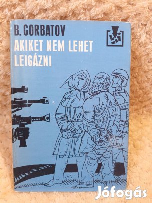 Akiket nem lehet leigázni - Borisz Gorbatov - 1977 - Kossuth Könyvkiad