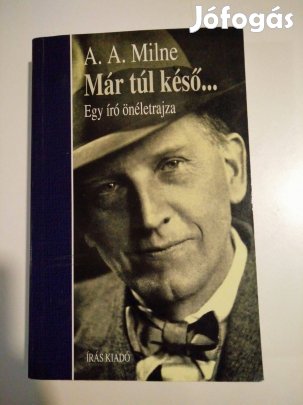 Alan Alexander Milne - Már túl késő / Egy író önéletrajza