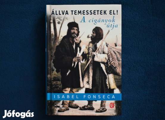 Állva temessetek el! - A cigányok útja - Isabel Fonseca