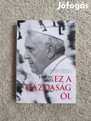 Andrea Tornielli - Giacomo Galeazzi: Ferenc pápa: Ez a gazdaság öl