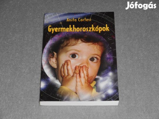 Anita Cortesi - Gyermekhoroszkópok Az asztrológia a kulcs gyermekeink
