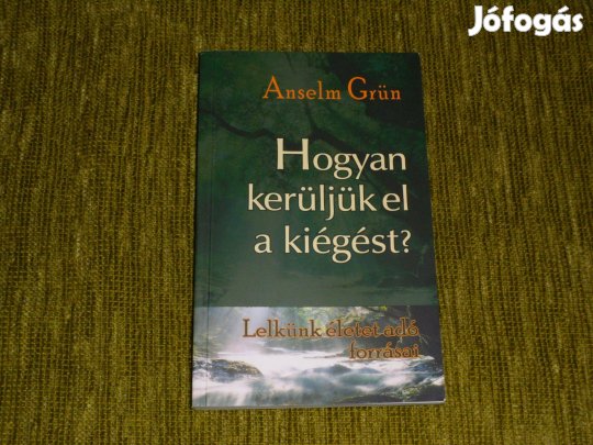 Anselm Grün: Hogyan kerüljük el a kiégést? Lelkünk életet adó forrása