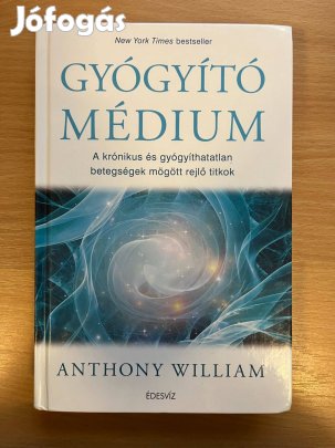 Anthony William: Gyógyító médium - A krónikus betegségek és gyógyíthat