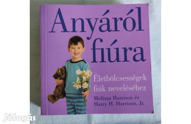 Anyáról Fiúra, Életbölcsességek fiúk neveléséhez- Melissa Harrison
