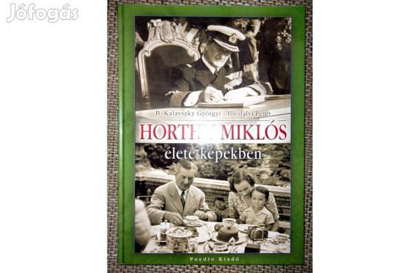 B. Kalavszky Györgyi Illésfalvi Péter Horthy Miklós élete képekben