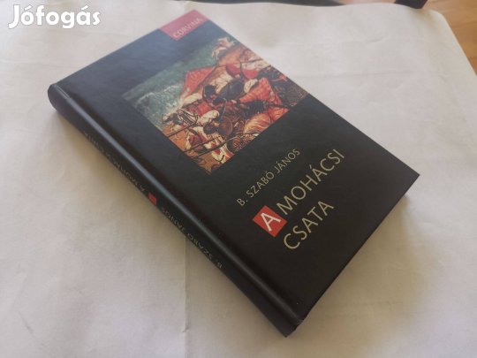 B. Szabó János - A mohácsi csata - Mohács - keményfedeles kiadás 2024