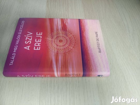 Baptist de Pape : A szív ereje - Találd meg valódi életcélod