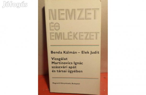 Benda - Elek: Vizsgálat Martinovics Ignác szászvári apát és társai
