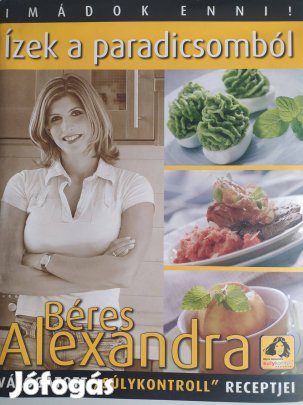 Béres Alexandra Imádok enni! / Ízek a paradicsomból - Újszerű!!!