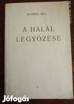 Bicsérdy Béla A halál legyőzése (reprint) Sok Mást Is Hirdetek