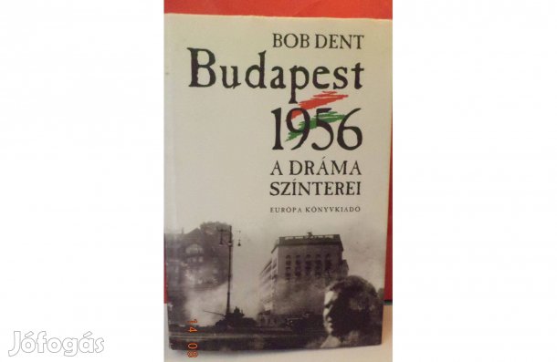 Bob Dent: Budapest 1956 - a dráma színterei