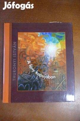 Bodnár Zita Thuronyi István - A fény kapujában