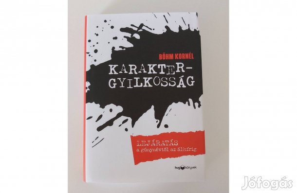 Bőhm Kornél: Karaktergyilkosság (Lejáratás a gúnynévtől az álhírig)