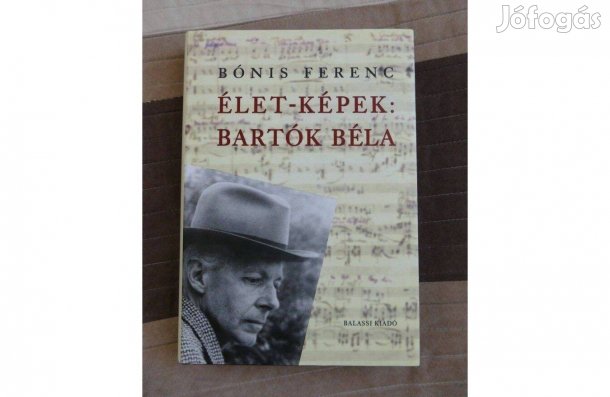 Bónis Ferenc : Élet-képek: Bartók Béla