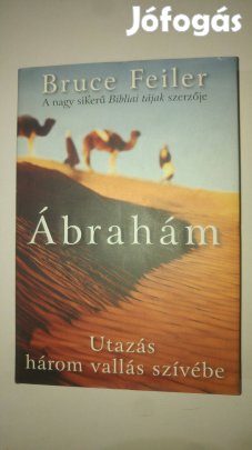 Bruce Feiler Ábrahám - Utazás három vallás szívébe