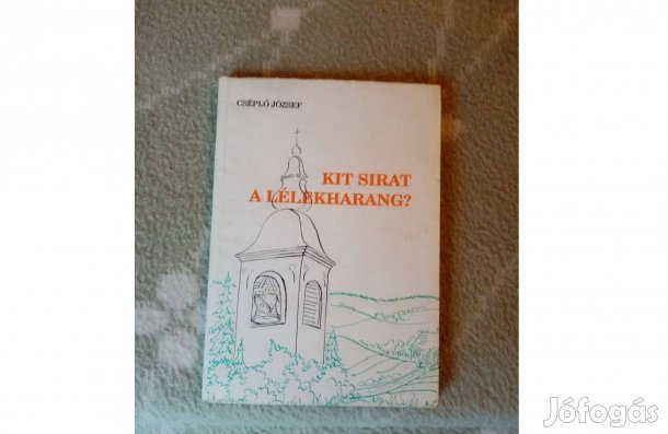 Cséplő József : Kit sirat a lélekharang / Dedikált /