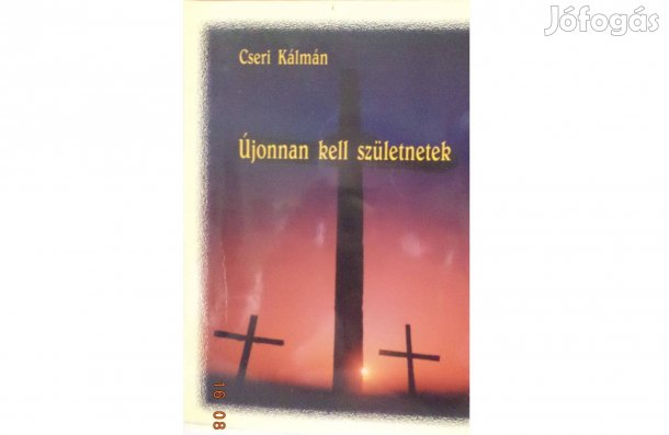 Cseri Kálmán: Újonnan kell születnetek