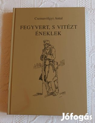 Csernavölgyi Antal: Fegyvert, s vitézt éneklek / Könyv (1997)