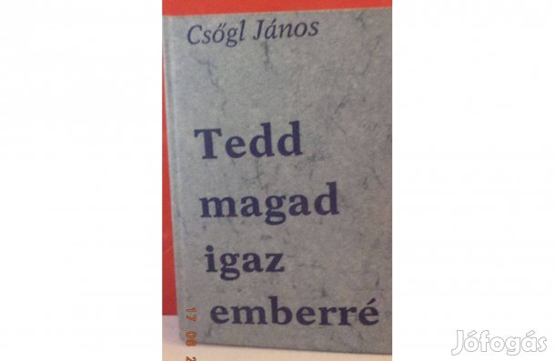 Csögl János: Tedd magad igaz emberré