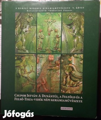 Csupor István: Dunántúl, Felföld, F-Tisza-Vidék népi kerámiaműv. - Új