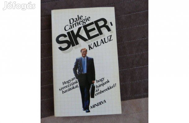 Dale Carnegie Sikerkalauz 1. Hogyan szerezzünk barátokat, hogyan bánju