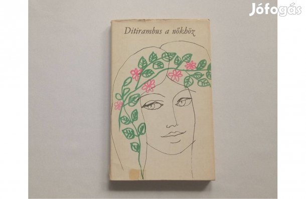 Ditirambus a nőkhöz * Irodalmi válogatás ünnepekre * 400 Ft