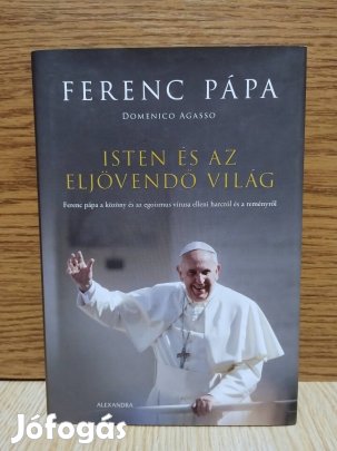 Domenico Agasso - Ferenc pápa: Isten és az eljövendő világ