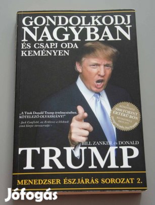 Donald Trump - Gondolkodj nagyban és csapj oda keményen