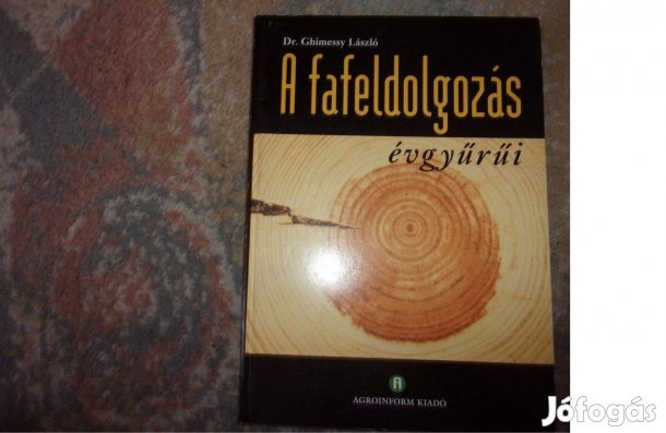 Dr Ghimessy László: A fafeldolgozás évgyűrűi A famegmunkálás évgyűrűi