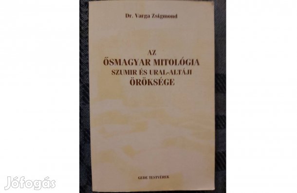 Dr.Varga Zsigmond: Az ősmagyar mitológia szumir és ural-altáji. eladó