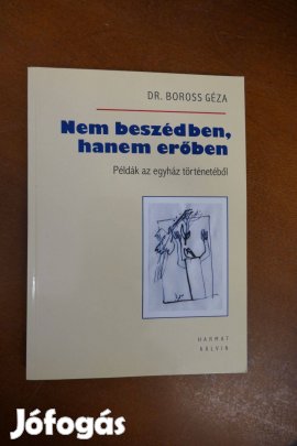 Dr. Boross Géza - Nem beszédben, hanem erőben