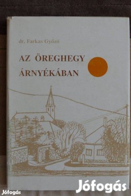 Dr. Farkas Győző : Az Öreghegy árnyékában (Dedikált)