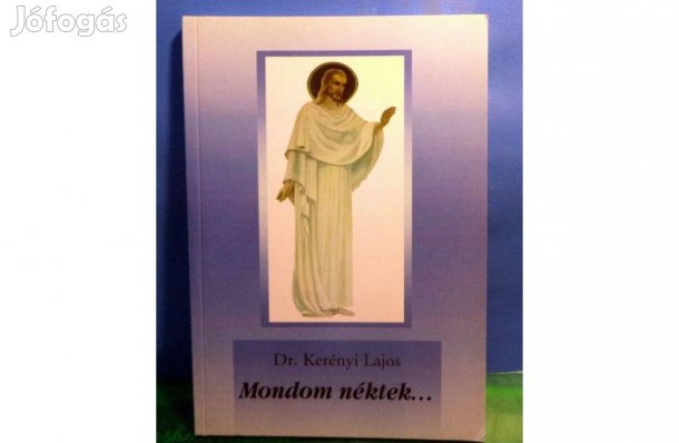 Dr. Kerényi Lajos: Mondom néktek