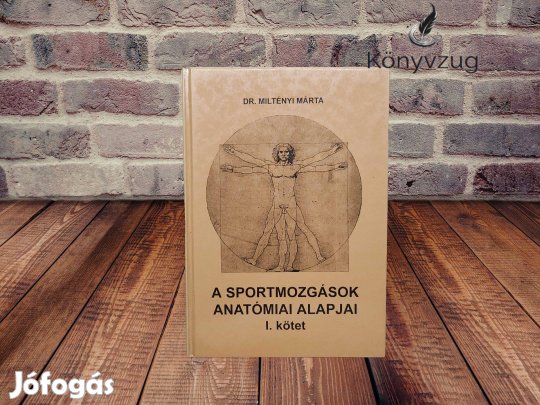 Dr. Miltényi Márta - A sportmozgások anatómiai alapjai I. kötet