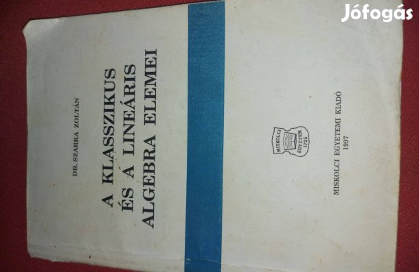 Dr. Szarka Zoltán A klasszikus és a lineáris algebra elemei 1890Ft