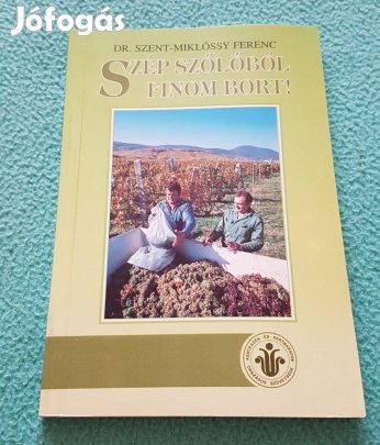 Dr. Szent-Miklóssy Ferenc: Szép szőlőből finom bort! könyv