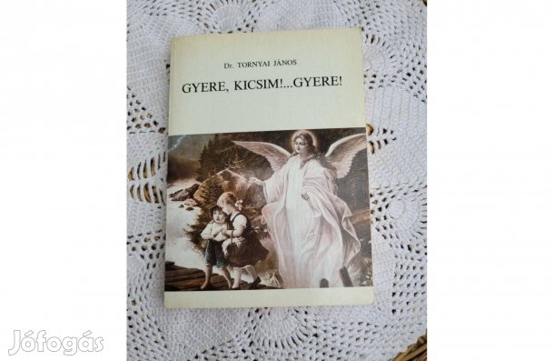 Dr. Tornyai János Gyere, kicsim!. Gyere!