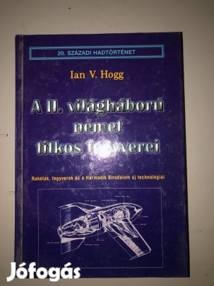 Eladó Ian V. Hogg: A II. vh német titkos fegyverei című könyv