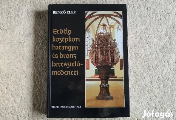 Erdély középkori harangjai és bronz keresztelőmedencéi - Benkő Elek