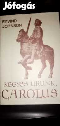 Eyvind Johnson : Kegyes urunk Carolus