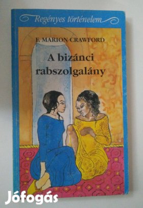 F. Marion Crawford - A bizánci rabszolgalány