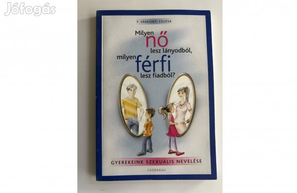 F. Várkonyi Zsuzsa: Milyen nő lesz lányodból,milyen férfi lesz fiadból