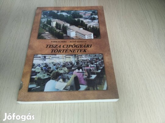 Farkas Imre Máté Gizella - Tisza cipőgyári történetek