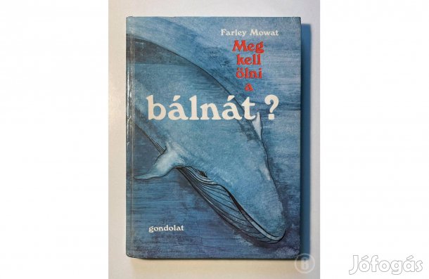 Farley Mowat: Meg kell ölni a bálnát? - - (Csak személyesen!)