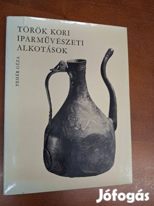 Fehér Géza : Török kori iparművészeti alkotások