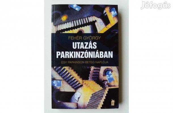 Fehér György: Utazás Parkinzóniába (Egy Parkinson-beteg naplója)