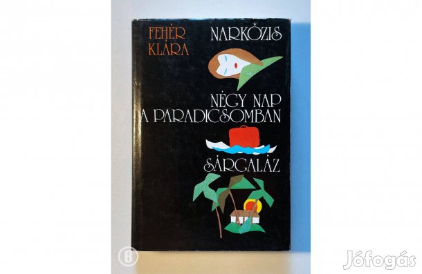 Fehér Klára: Narkózis / Négy nap paradicsomban / Sárgaláz