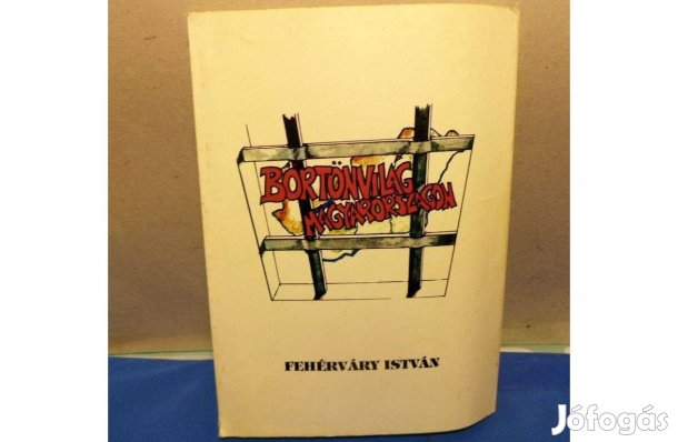 Fehérváry István: Börtönvilág Magyarországon 1945 - 1956